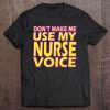 Don't Make Me Use My Nurse Voice Funny Rn Nurse Tee