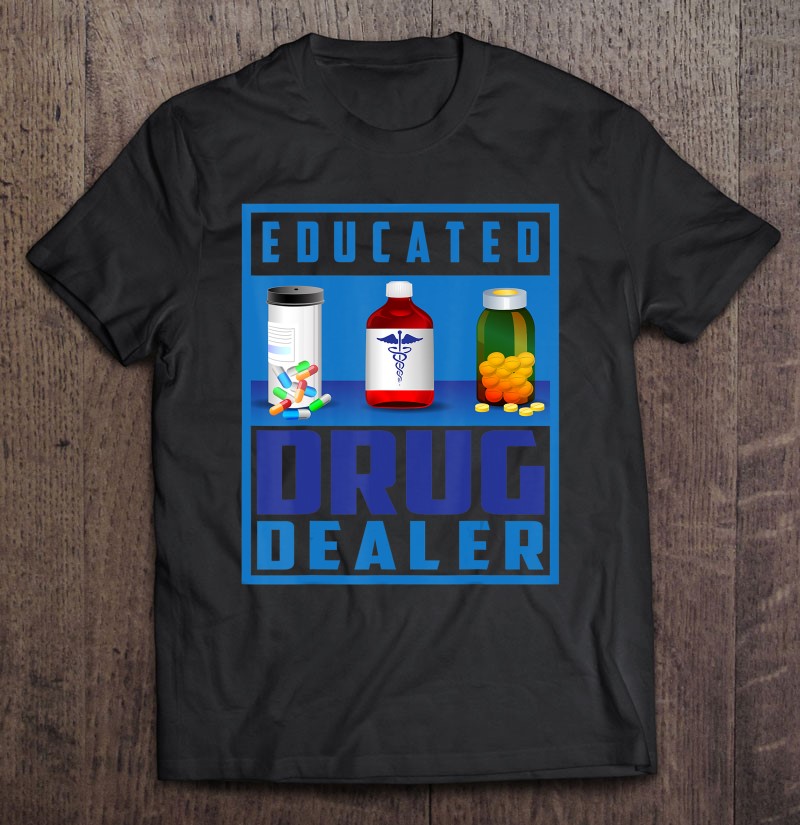 Educated Drug Dealer Shirt Cool Pharmacy Gift Shirt