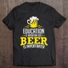 Education Is Important But Beer Is Importanter Funny Shirt Tee