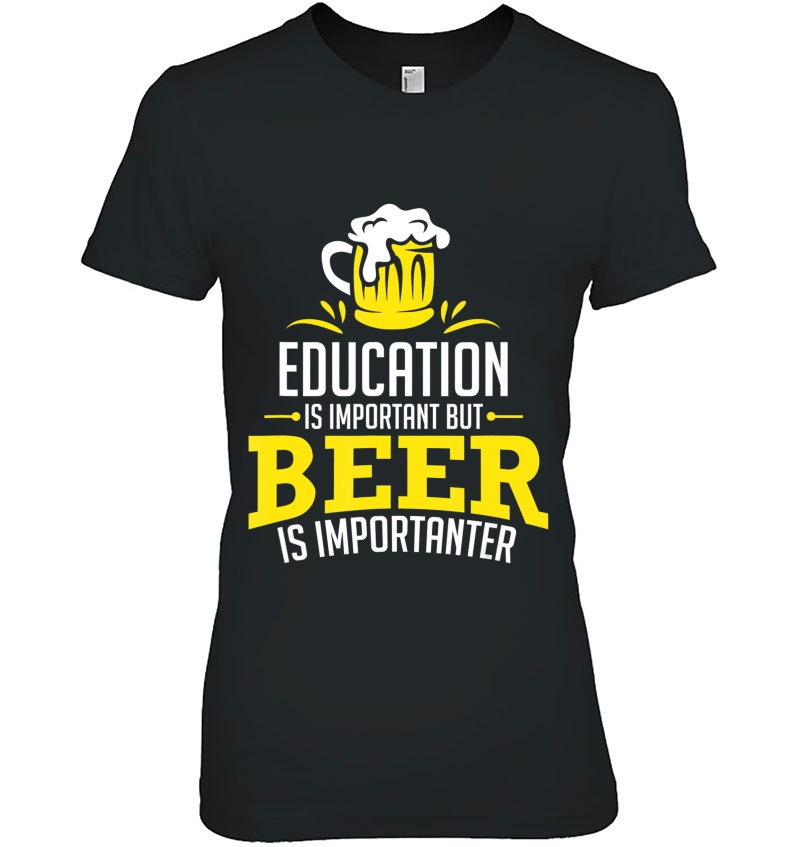 Education Is Important But Beer Is Importanter Funny Shirt Hoodie