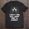 Funny Can't We All Just Get A Lung Medical Tee