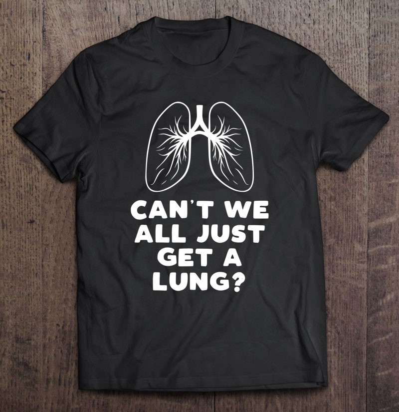 Funny Can't We All Just Get A Lung Medical Shirt