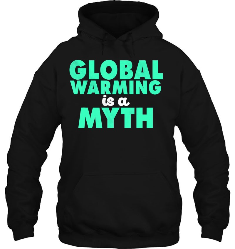 Funny Global Warming Is A Myth Science Lover Gift Hoodie