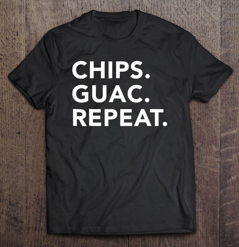 Funny Mexican Food Lover Chips Guac Repeas Shirt