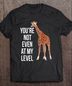 Funny You're Not Even At My Level Giraffe Tee