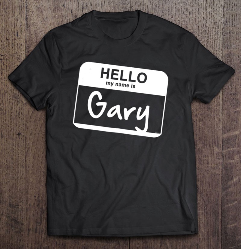 Hello My Name Is Gary - Funny Name Tag Personalized Shirt