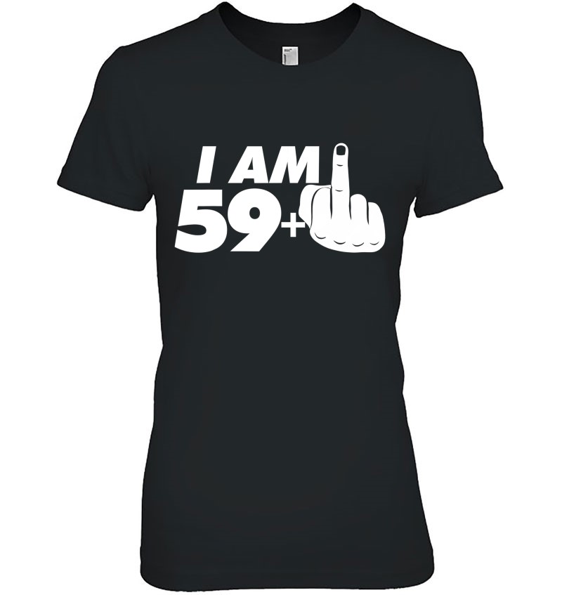 I Am 59 Plus One Middle Finger Tee Funny 60Th Birthday Tee Hoodie