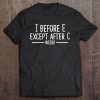 I Before E, Except After C. Weird. Shirt Tee