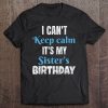 I Can't Keep Calm It's My Sister's Birthday Tee