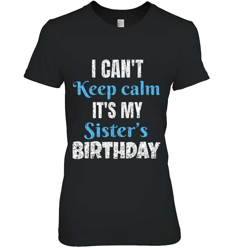 I Can't Keep Calm It's My Sister's Birthday Hoodie