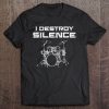 I Destroy Silence Drums Funny Drummer Tee