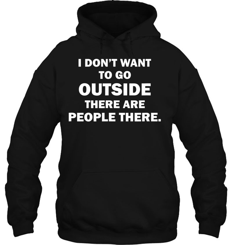 I Don't Want To Go Outside There Are People There Shirt Mugs