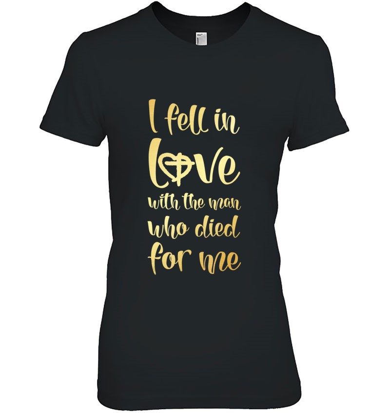 I Fell In Love With The Man Who Died For Me Shirt Ladies Tee