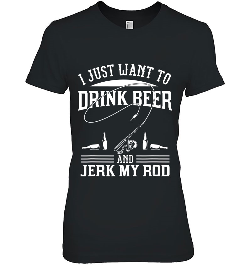 I Just Want To Drink Beer And Jerk My Rod Hoodie