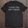 I Love You Say It Back Tee