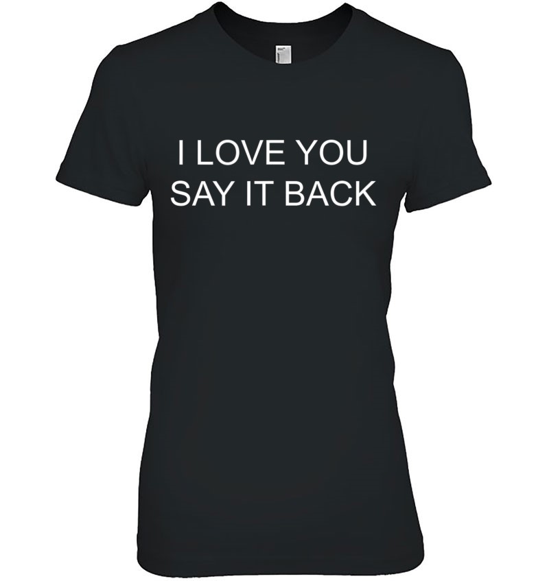 I Love You Say It Back Ladies Tee