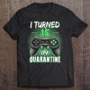 I Turned 15 In Quarantine 15Th Birthday Gift Tee