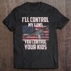 I'll Control My Guns, You Control Your Kids 2Nd Amendment Tee