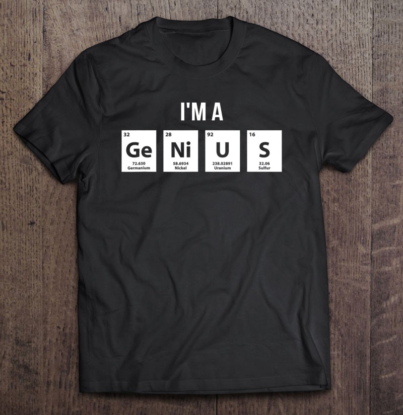 I'm A Genius Periodic Table Elements Shirt