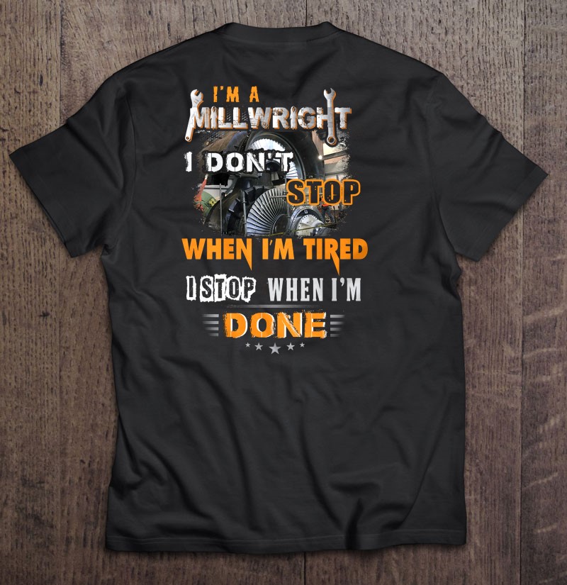 I'm A Millwright I Don't Stop When I'm Tired I Stop When I'm Done Shirt