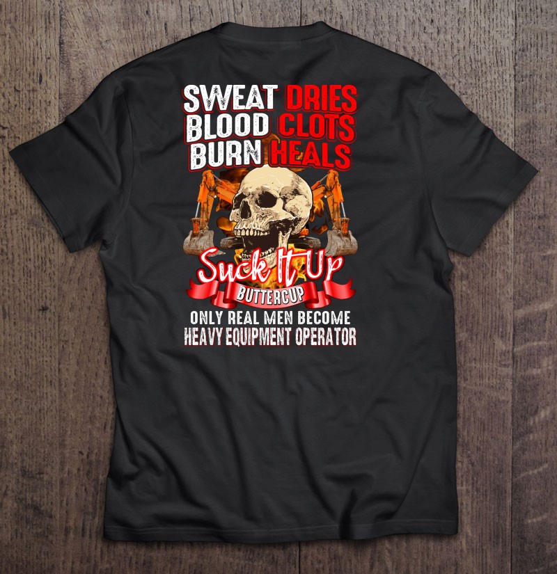 Sweat Dries Only Real Men Become Heavy Equipment Operator Skull Version Shirt