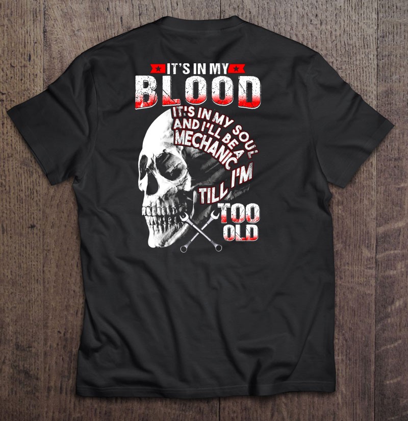 It's In My Blood It's In My Soul And I'll Be A Mechanic Skull Version Shirt