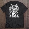 Mechanic I Can Fix It But I Will Cuss The Whole Time Tee