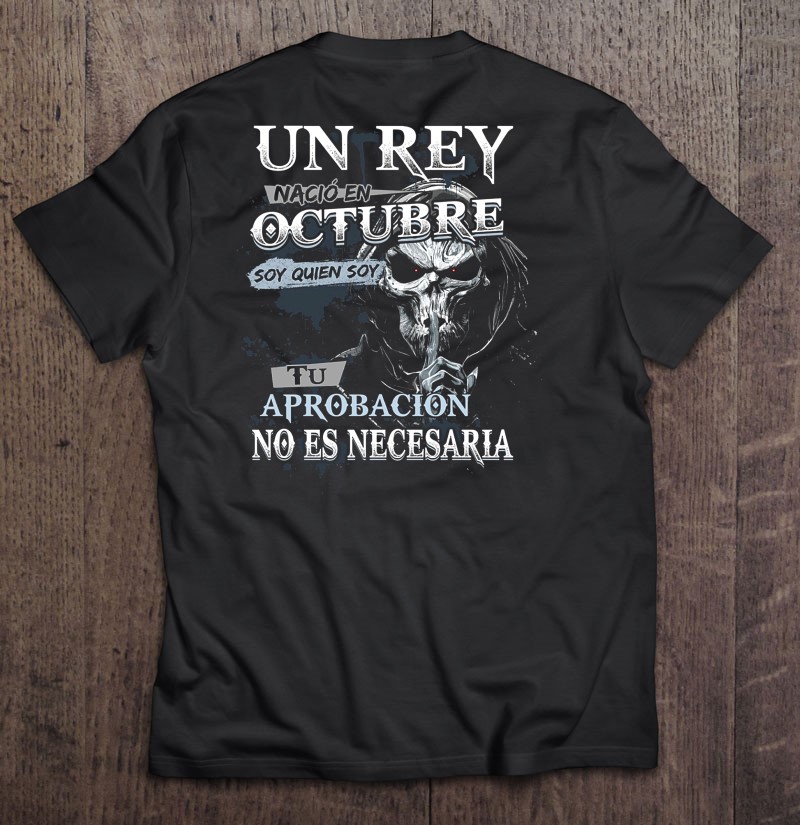 Un Rey Nacio En Octubre Soy Quien Soy Tu Aprobacion No Es Necesaria Shirt