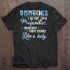 Dispatcher I Do Not Spew Profanities I Enunciate Them Clearly Like A Lady Tee