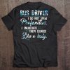 Bus Driver I Do Not Spew Profanities I Enunciate Them Clearly Like A Lady Tee