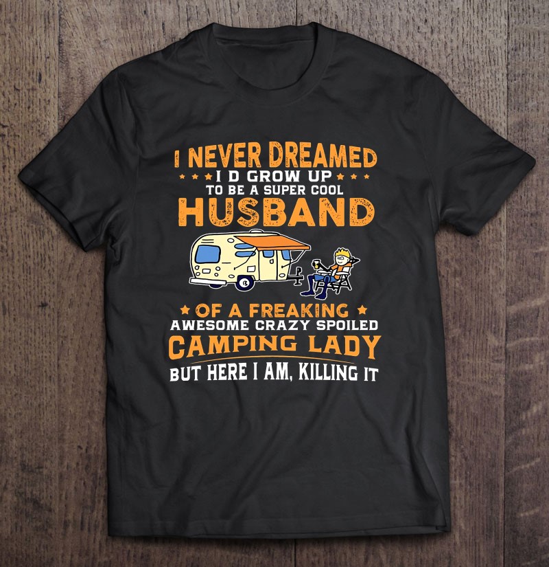 I Never Dreamed I'd Grow Up To Be A Super Cool Husband Of Camping Lady Shirt