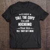 Go Ahead Call The Cops I'm Still Kicking Your Ass Till They Get Here Version2 Tee