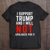 I Support Trump And I Will Not Apologize For It Tee