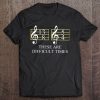 These Are Difficult Times Funny Music Tee