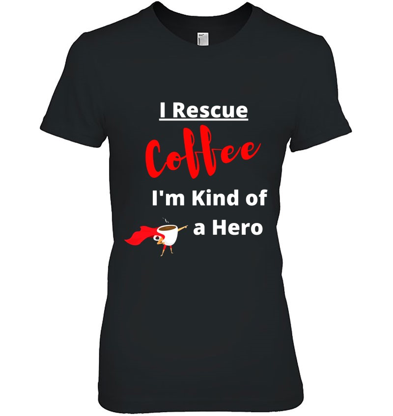 I Rescue Coffee I'm Kind Of A Hero Hoodie