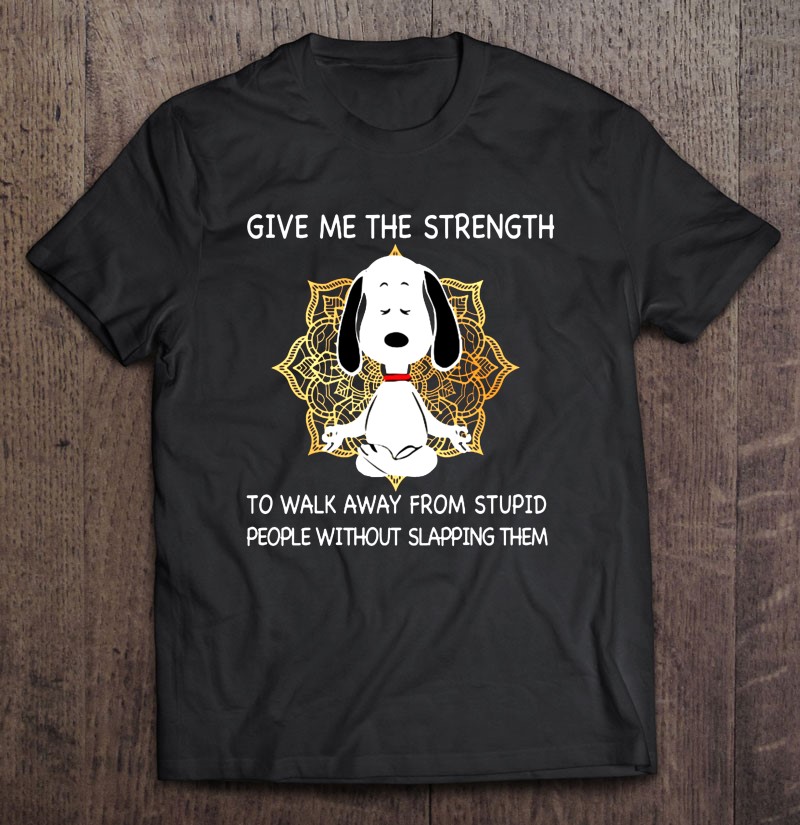 Give Me The Strength To Walk Away From Stupid People Meditating Snoopy Version Shirt