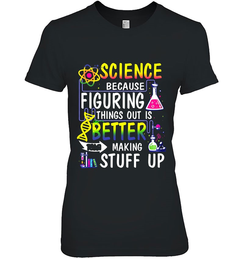 Science Because Figuring Things Out Is Better Making Stuff Up Hoodie