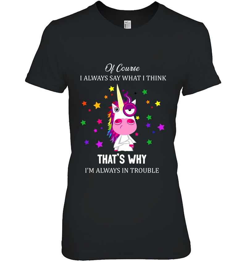 Of Course I Always Say What I Think That's Why I'm Always In Trouble Funny Unicorn Version Hoodie