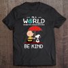 In A World Where You Can Be Anything Be Kind Charlie Brown And Snoopy Tee