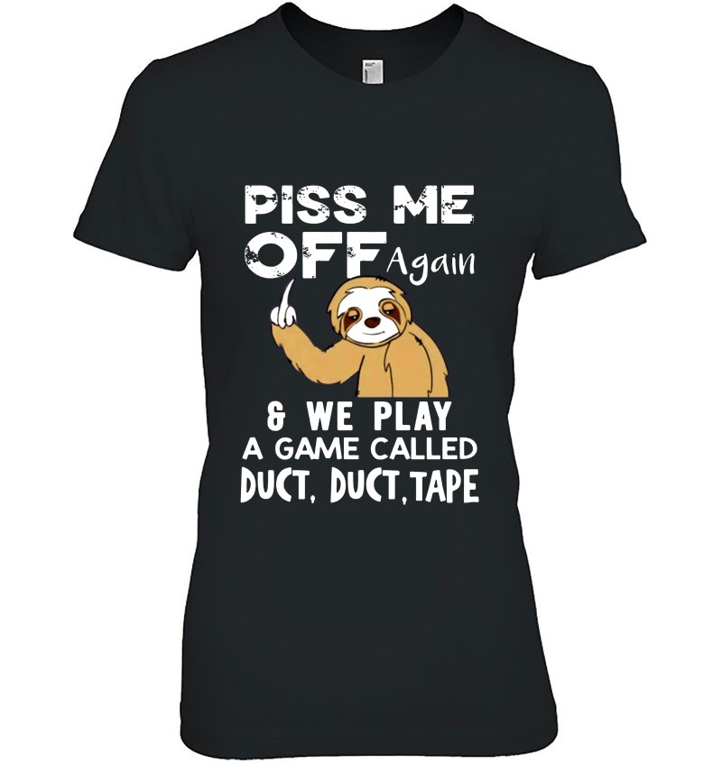 Piss Me Off Again & We Play A Game Called Duct Duct Tape Sloth Version Hoodie