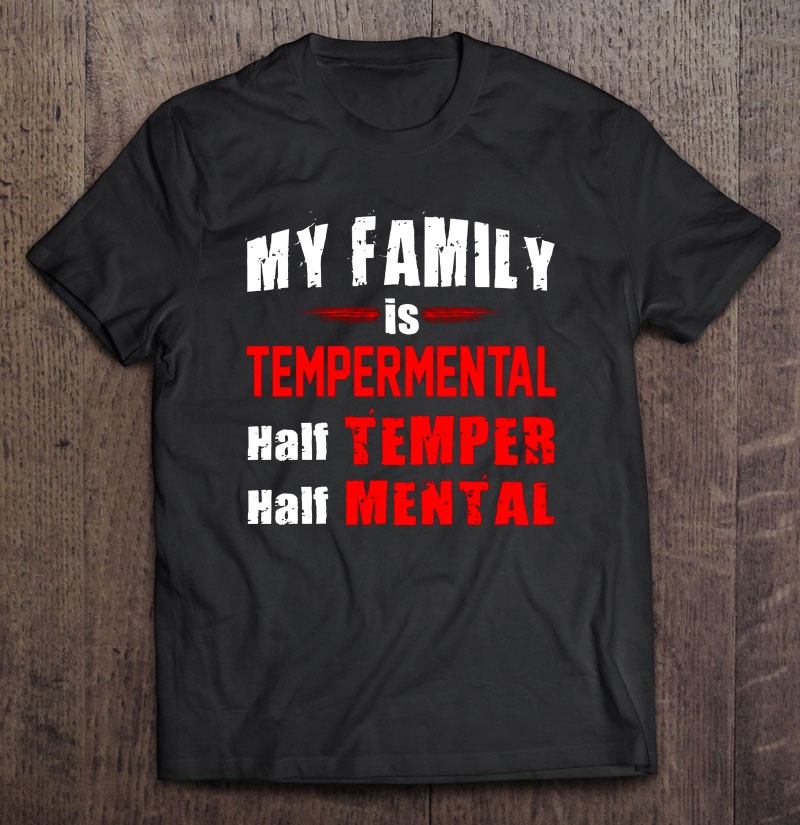 My Family Is Tempermental Half Temper Half Mental Shirt