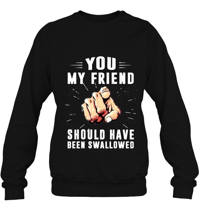 You My Friend Should Have Been Swallowed Mugs