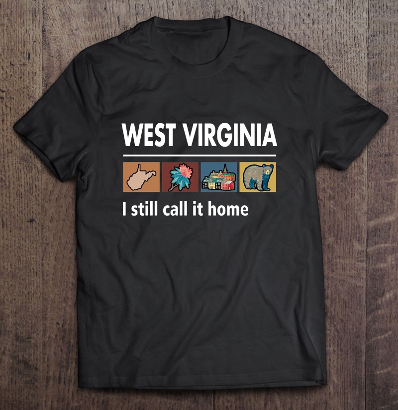 West Virginia I Still Call It Home Shirt