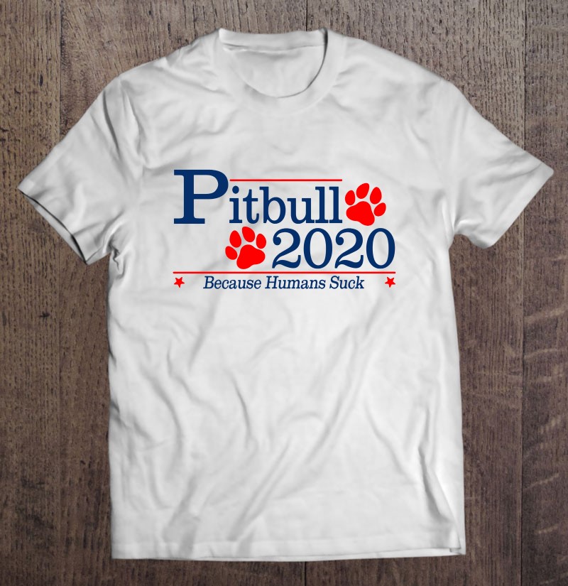 Pitbull 2020 Because Humans Suck Pitbull Lover Shirt