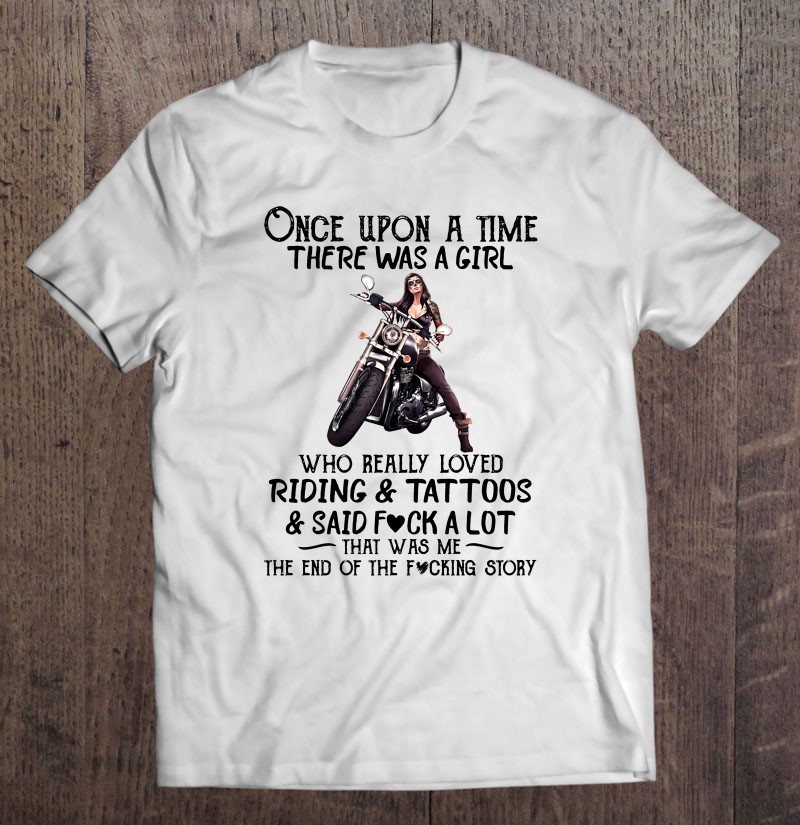 Once Upon A Time There Was A Girl Who Really Loved Riding & Tattoos & Said Fuck A Lot Shirt