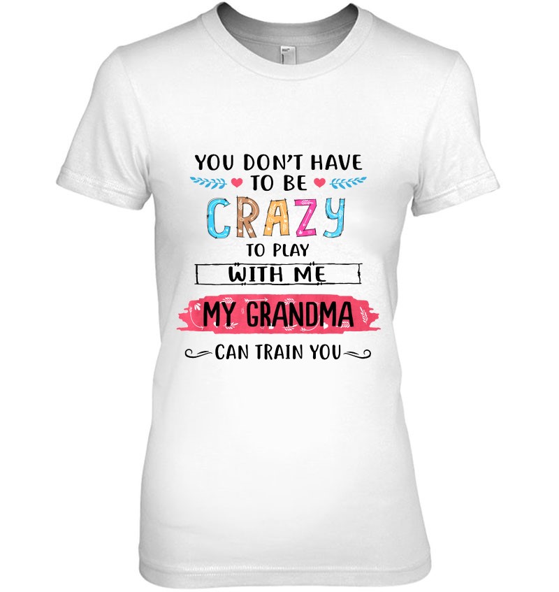 You Don't Have To Be Crazy To Play With Me My Grandma Can Train You Hoodie