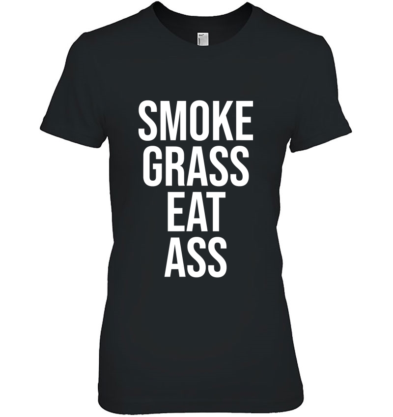 Smoke Grass Eat Ass
