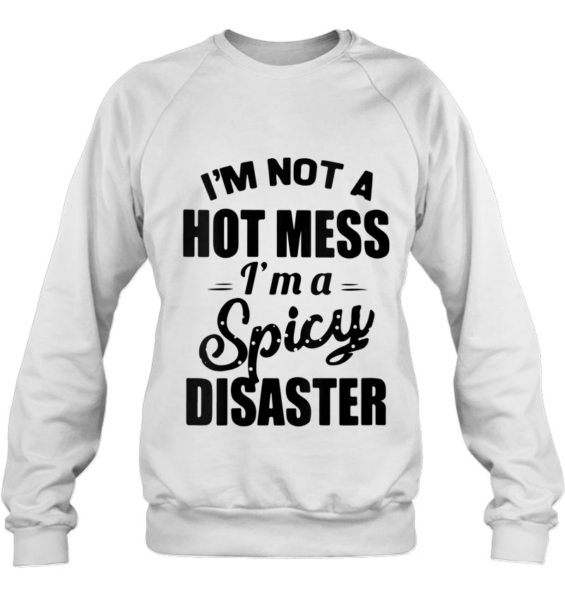 Im Not a Hot Mess Im a Spicy Disaster Sweatshirt 
