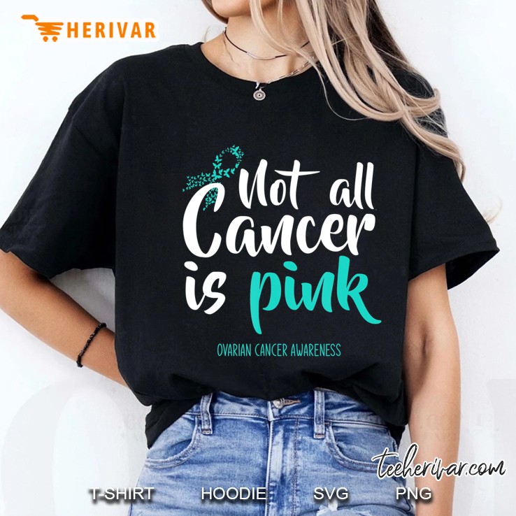 Not All Cancer Is Pink Ovarian Cancer Awareness Ladies Tee