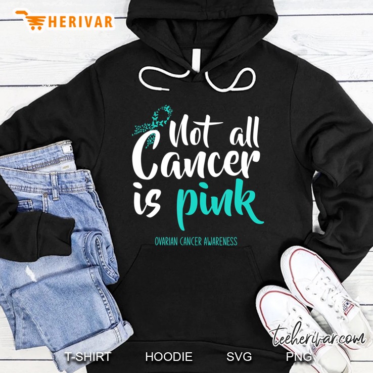 Not All Cancer Is Pink Ovarian Cancer Awareness Hoodie